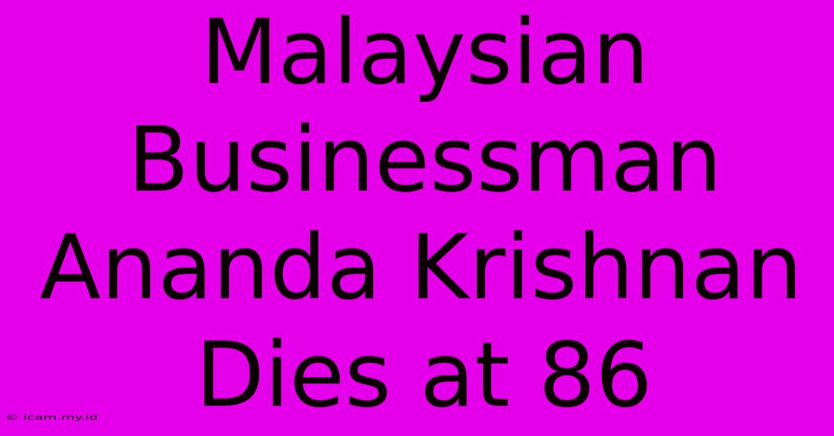 Malaysian Businessman Ananda Krishnan Dies At 86