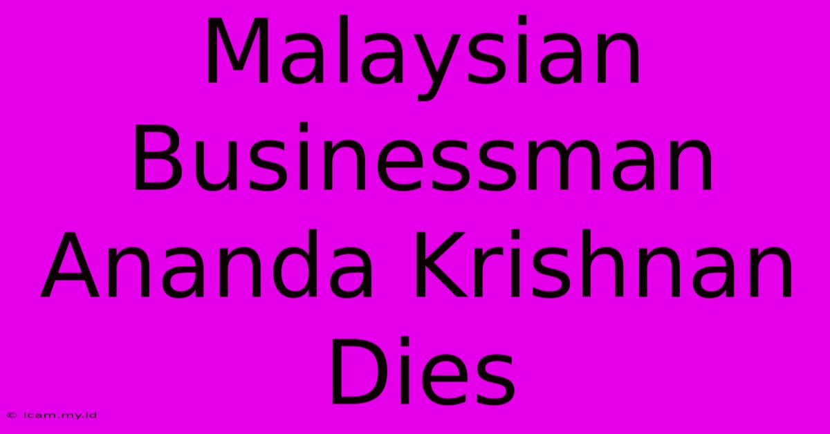 Malaysian Businessman Ananda Krishnan Dies