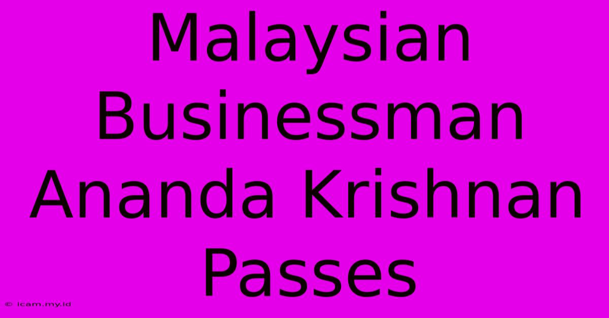 Malaysian Businessman Ananda Krishnan Passes