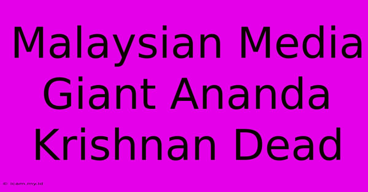 Malaysian Media Giant Ananda Krishnan Dead