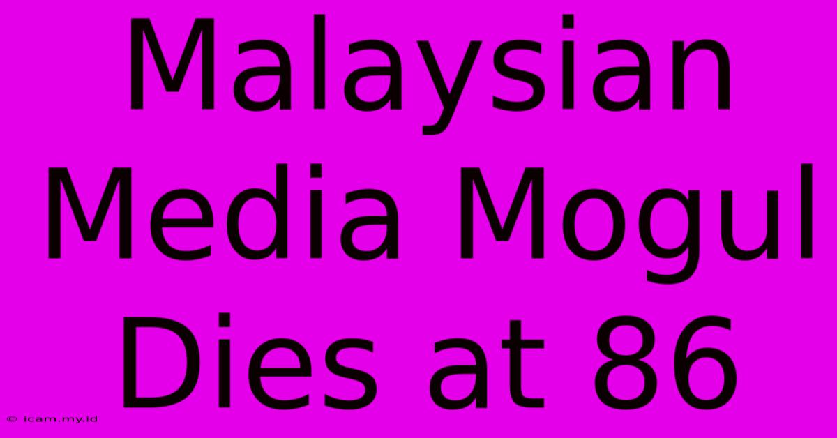 Malaysian Media Mogul Dies At 86