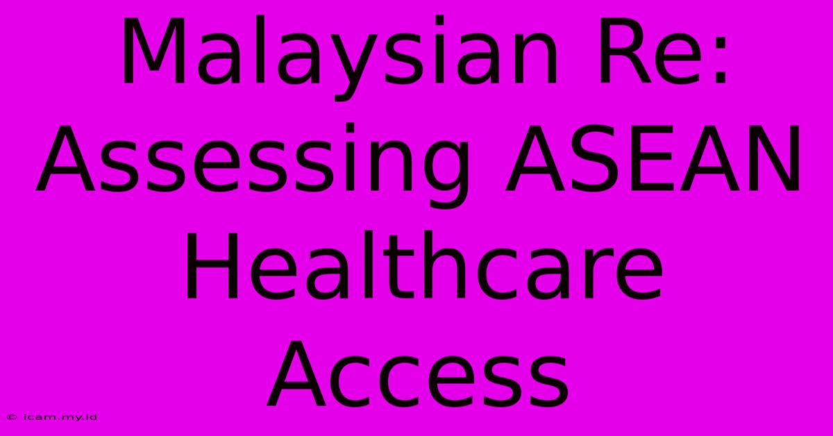 Malaysian Re: Assessing ASEAN Healthcare Access