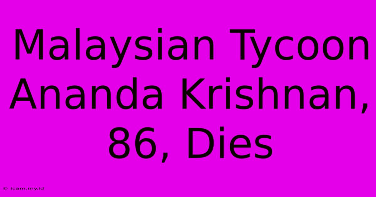 Malaysian Tycoon Ananda Krishnan, 86, Dies