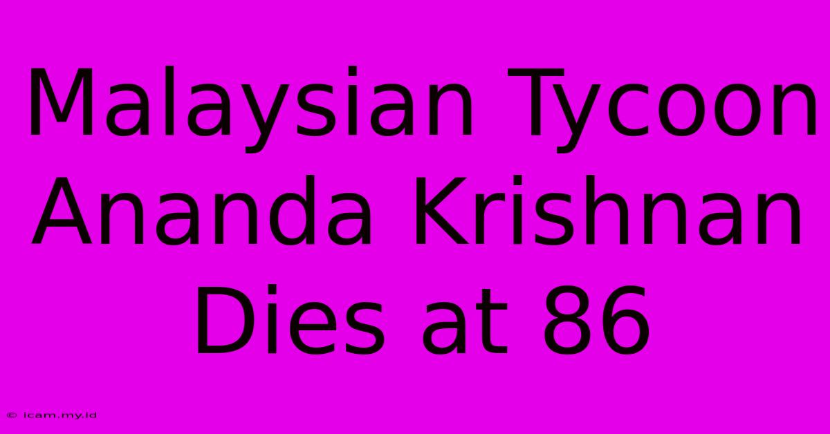 Malaysian Tycoon Ananda Krishnan Dies At 86