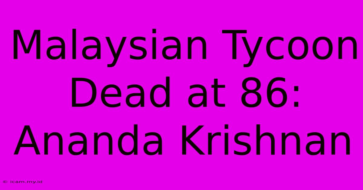 Malaysian Tycoon Dead At 86: Ananda Krishnan