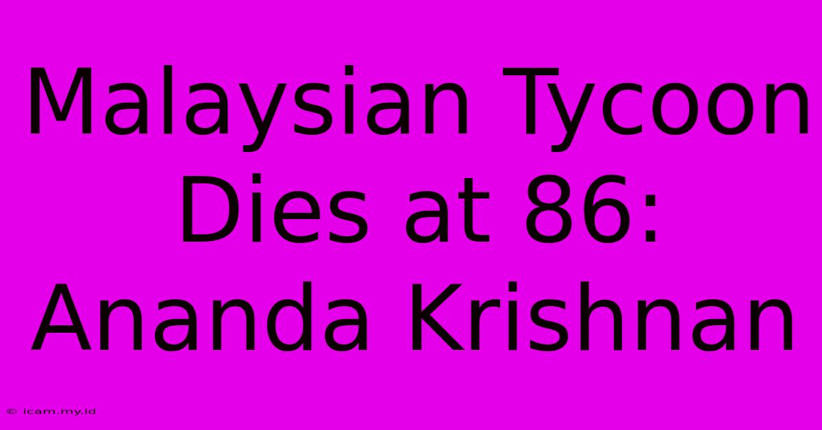 Malaysian Tycoon Dies At 86: Ananda Krishnan