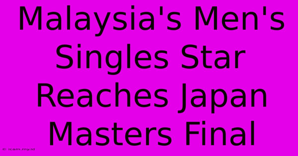 Malaysia's Men's Singles Star Reaches Japan Masters Final