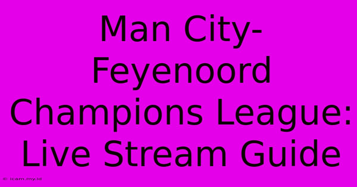 Man City-Feyenoord Champions League: Live Stream Guide