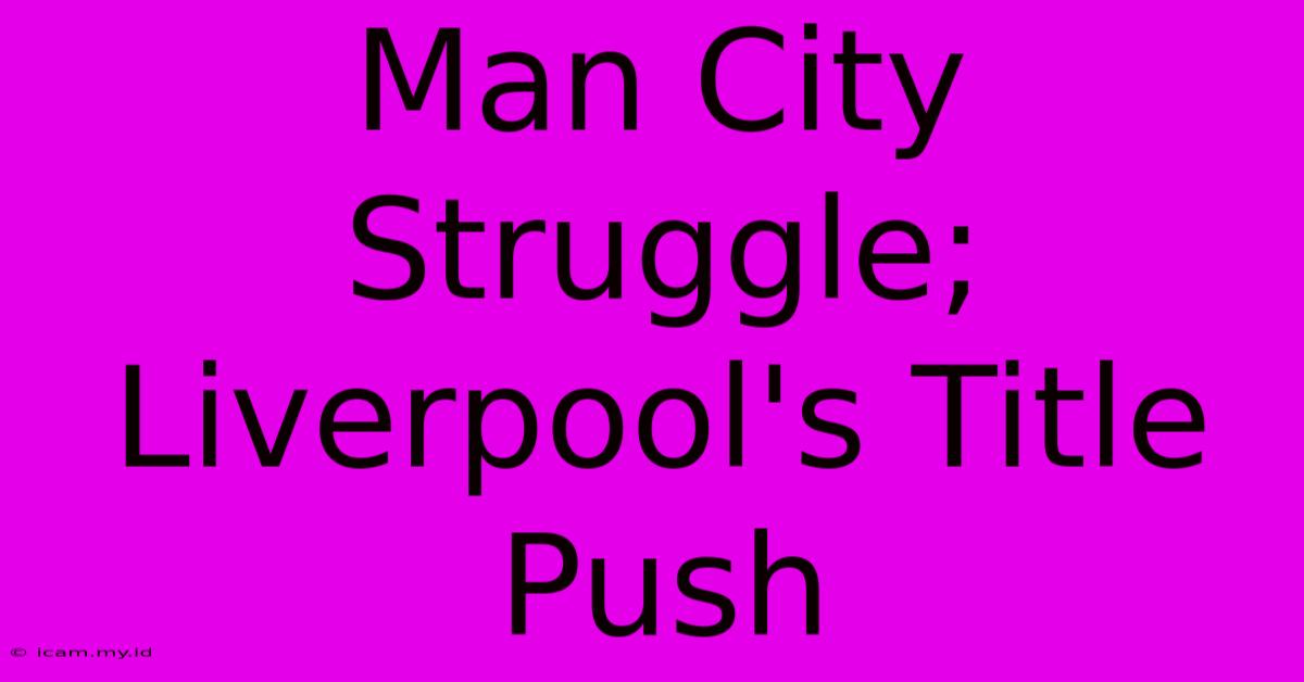 Man City Struggle; Liverpool's Title Push