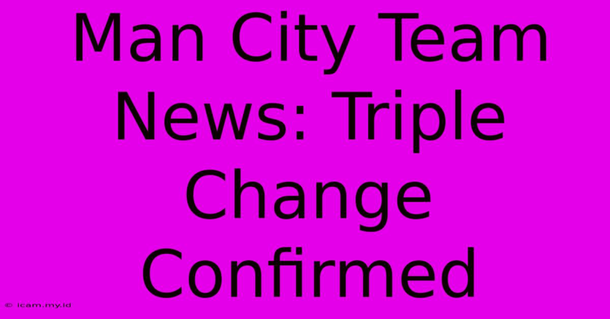 Man City Team News: Triple Change Confirmed