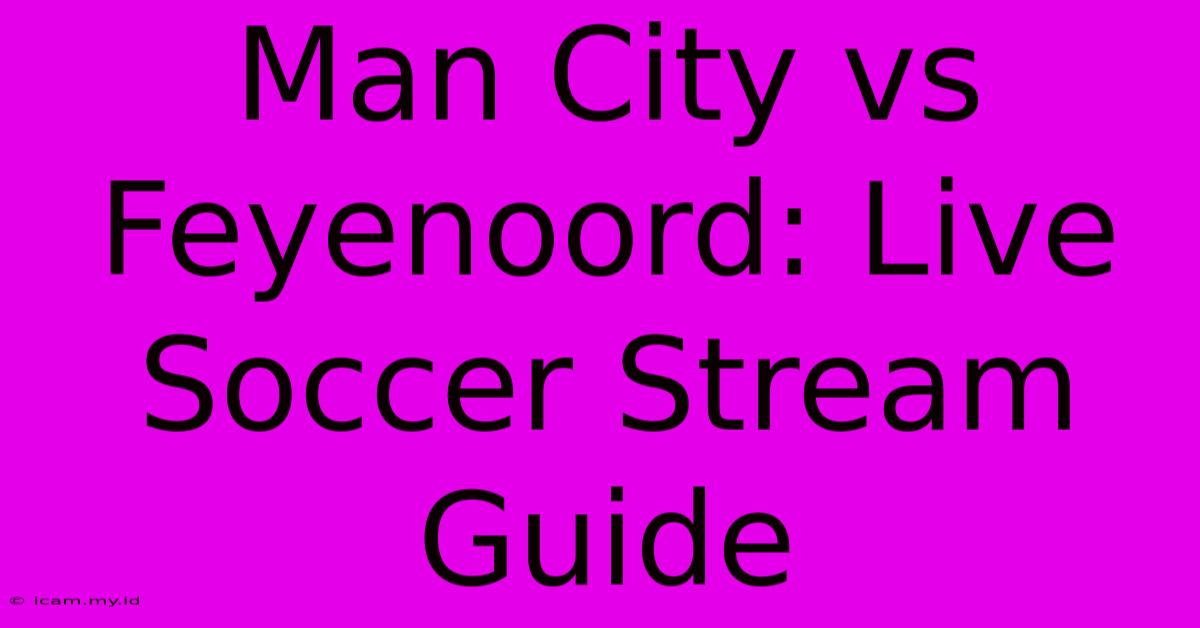 Man City Vs Feyenoord: Live Soccer Stream Guide