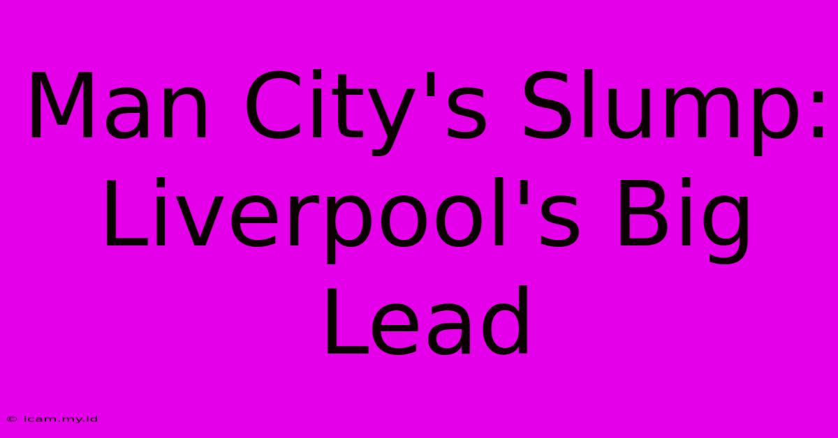 Man City's Slump: Liverpool's Big Lead