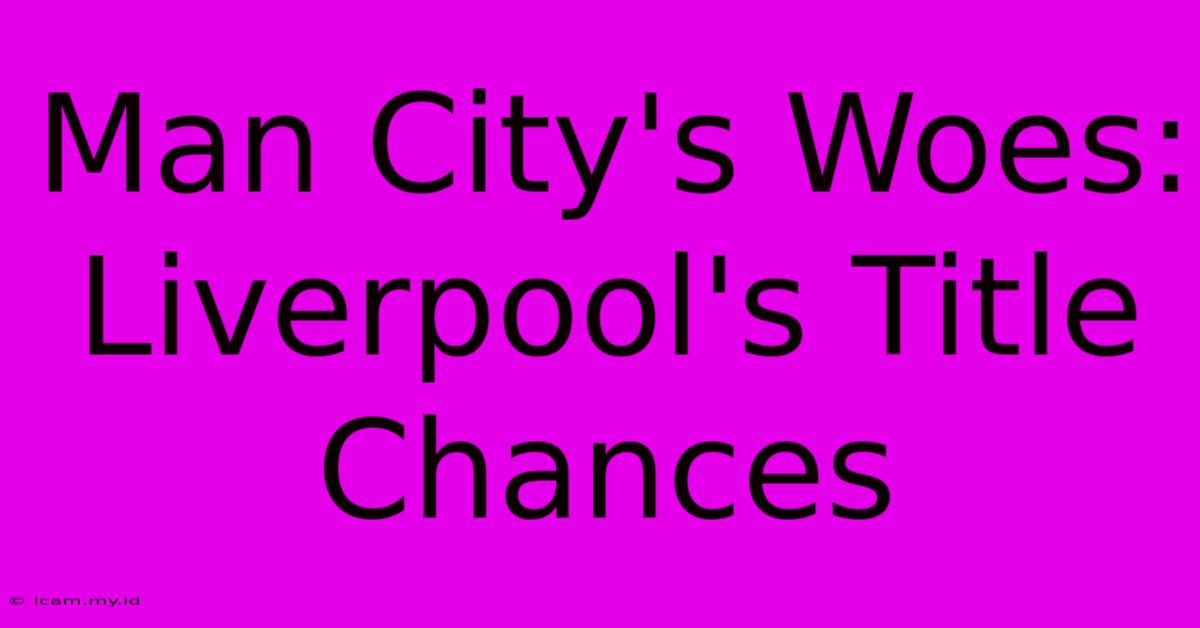 Man City's Woes: Liverpool's Title Chances