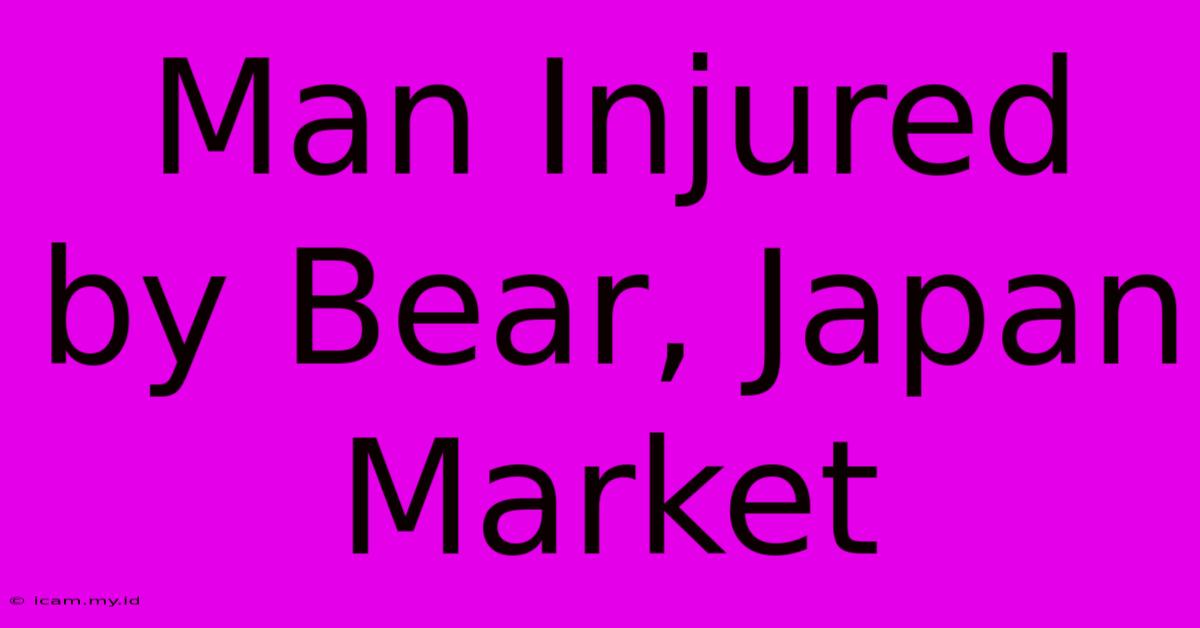 Man Injured By Bear, Japan Market