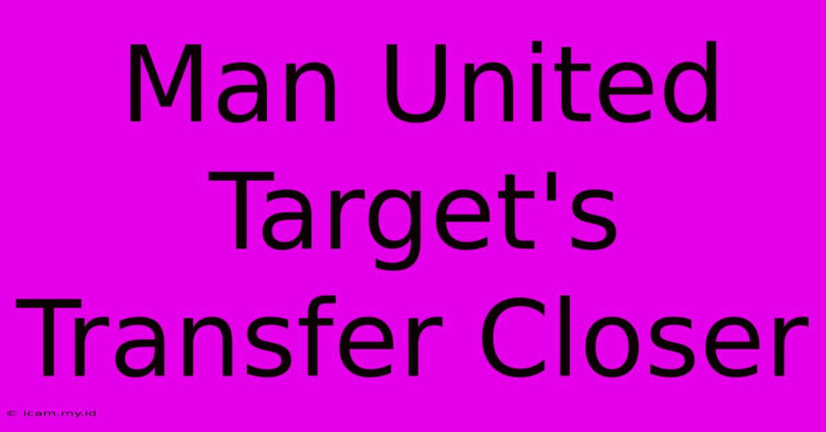 Man United Target's Transfer Closer