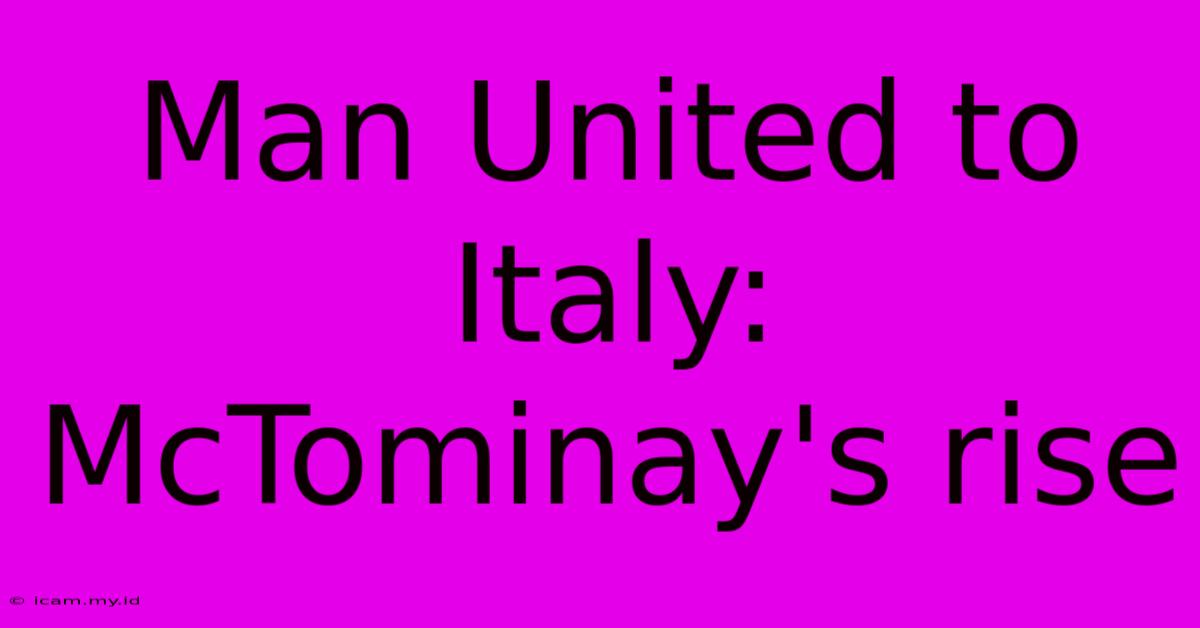 Man United To Italy: McTominay's Rise