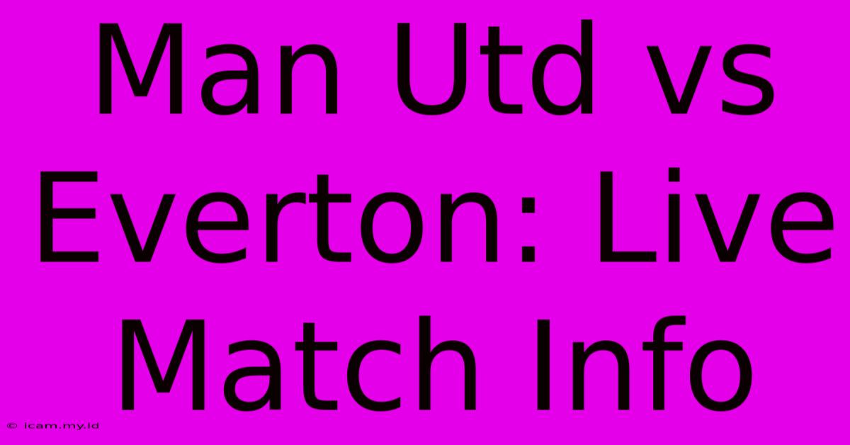 Man Utd Vs Everton: Live Match Info