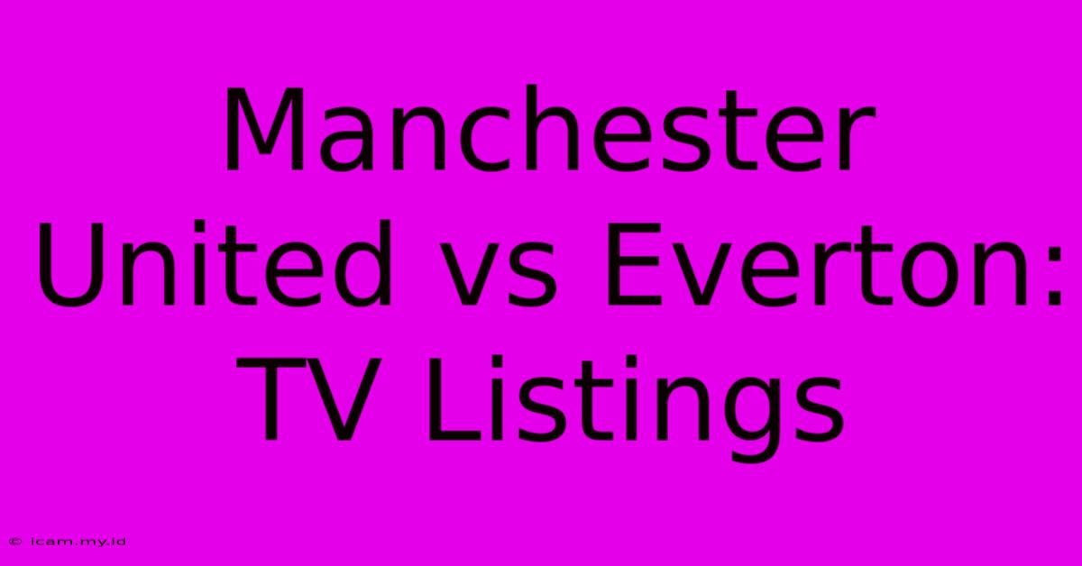 Manchester United Vs Everton: TV Listings