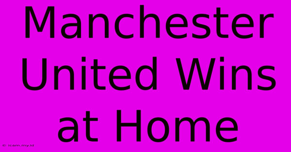 Manchester United Wins At Home