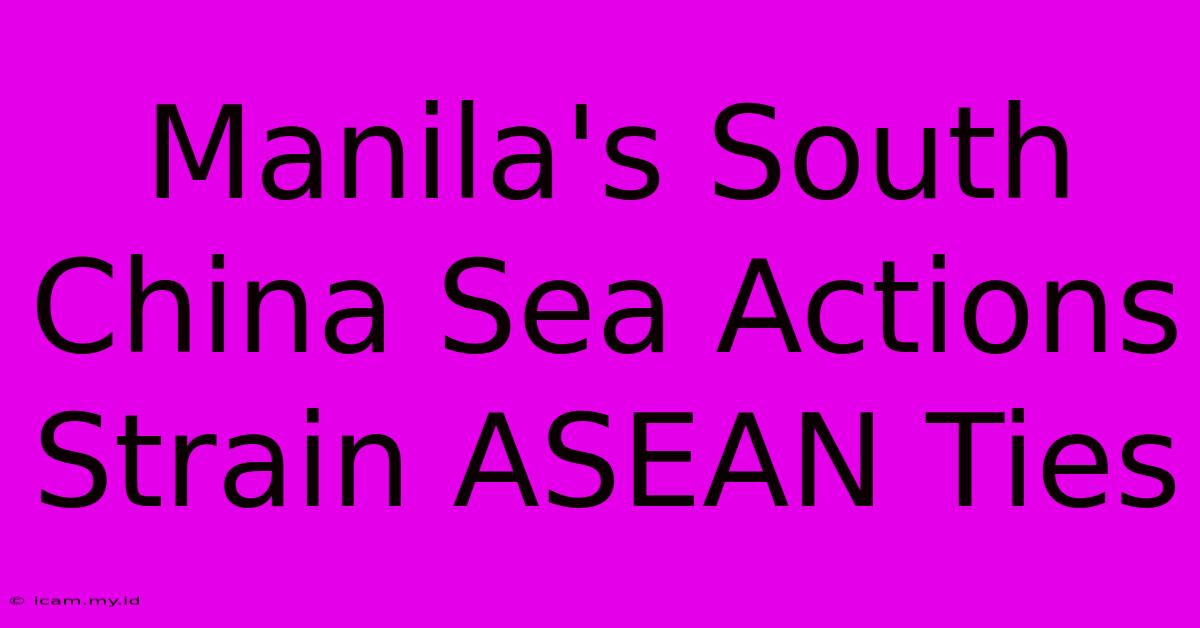 Manila's South China Sea Actions Strain ASEAN Ties