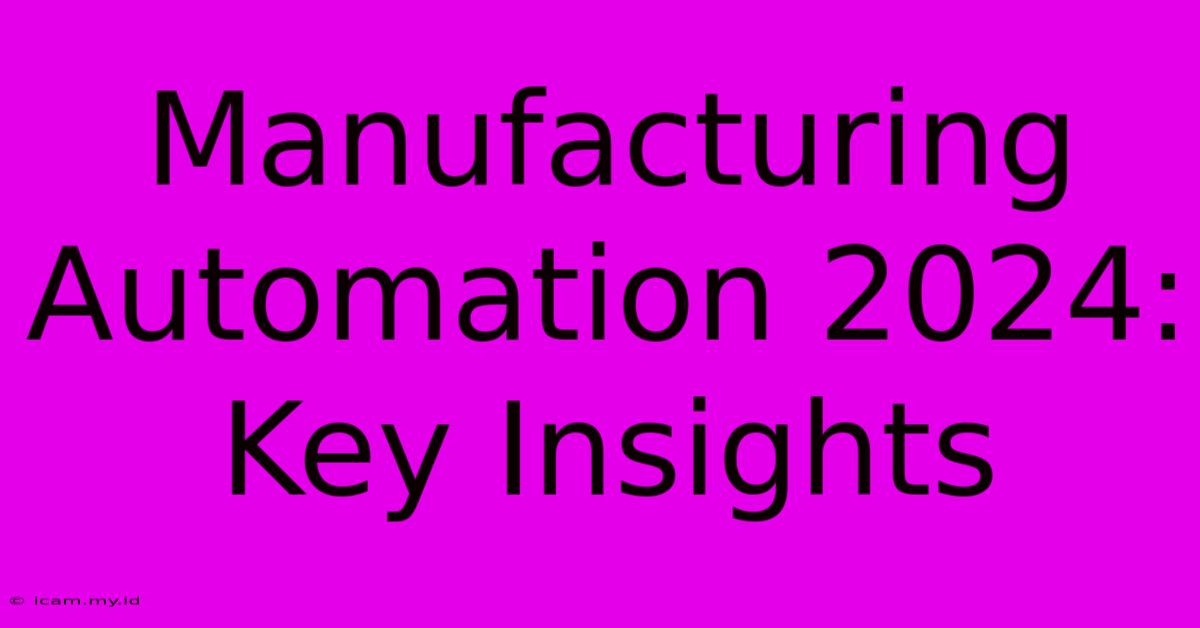 Manufacturing Automation 2024: Key Insights