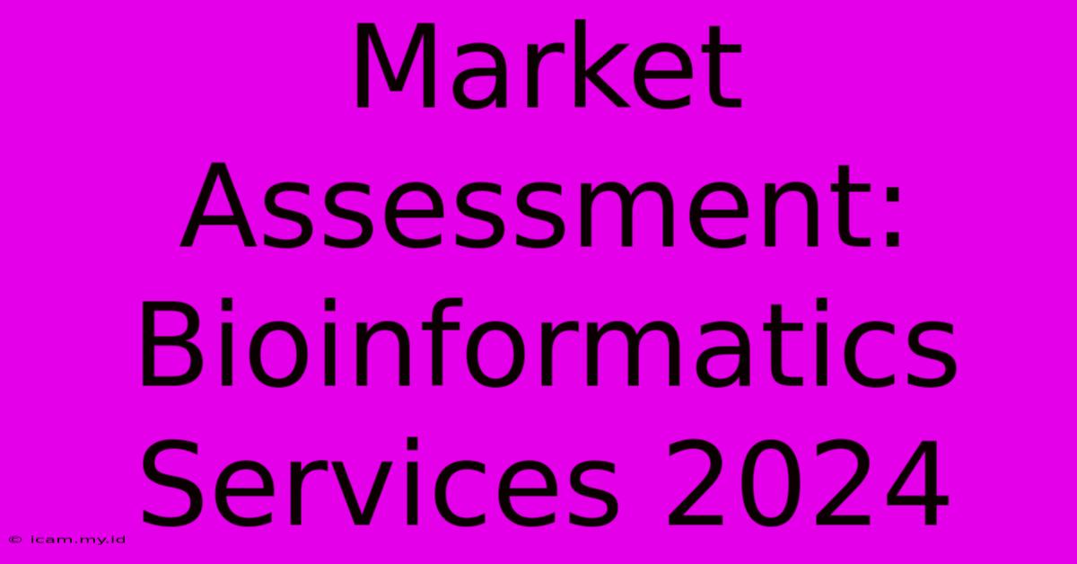 Market Assessment: Bioinformatics Services 2024