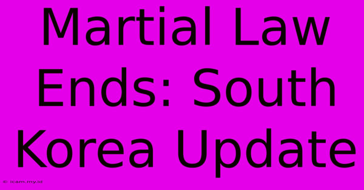 Martial Law Ends: South Korea Update