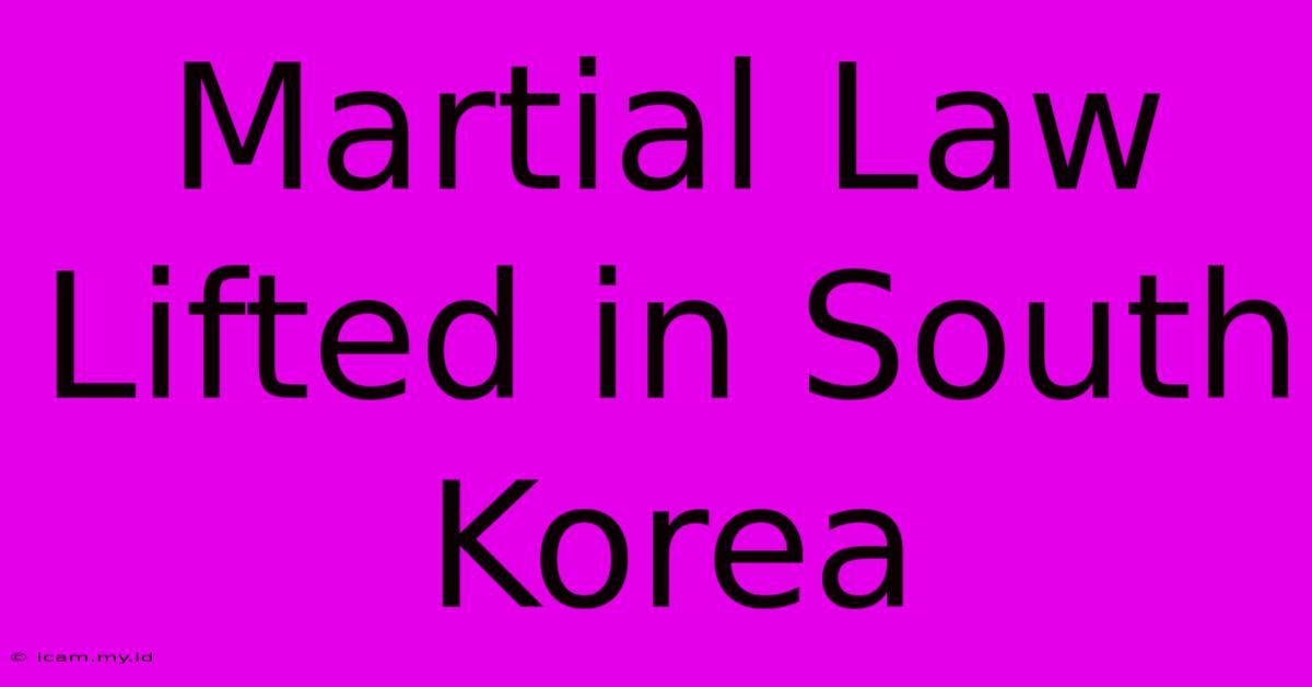 Martial Law Lifted In South Korea