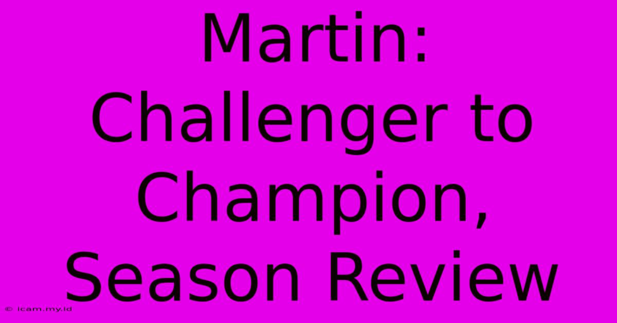 Martin: Challenger To Champion, Season Review