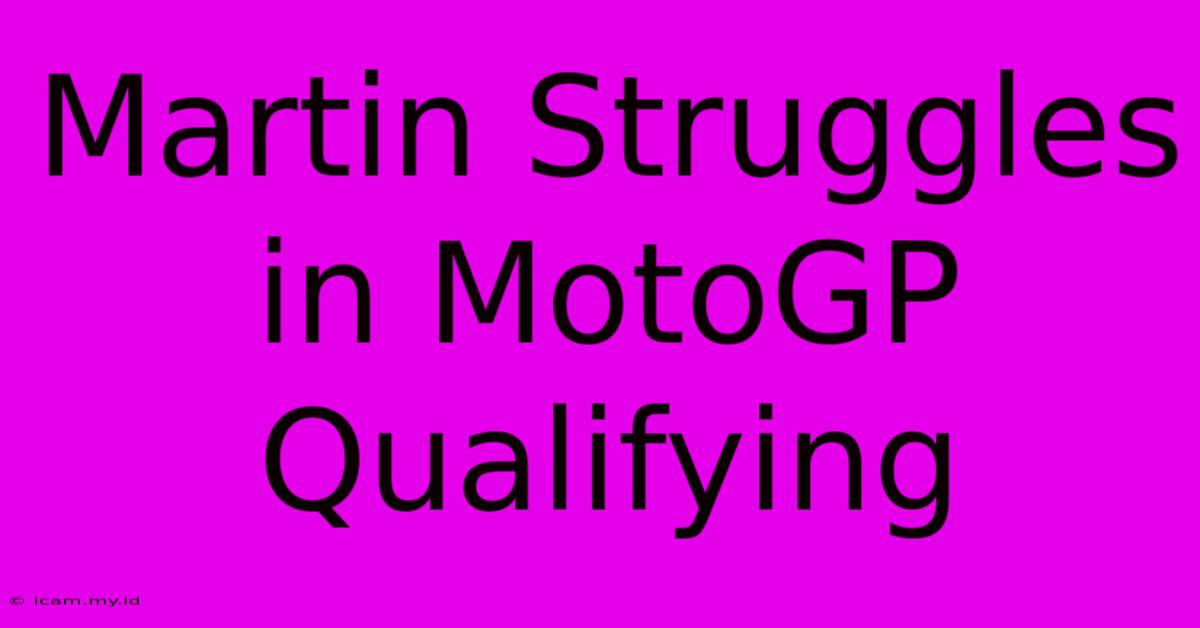 Martin Struggles In MotoGP Qualifying