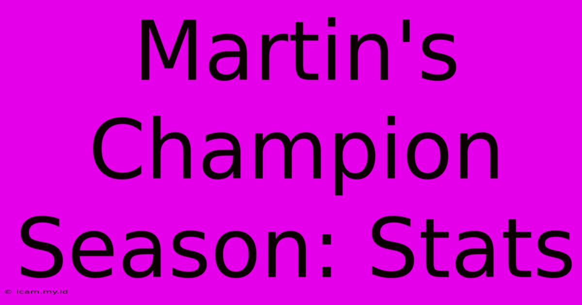 Martin's Champion Season: Stats