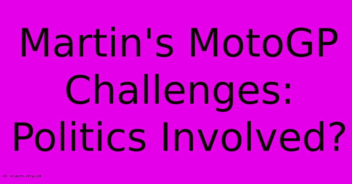 Martin's MotoGP Challenges: Politics Involved?