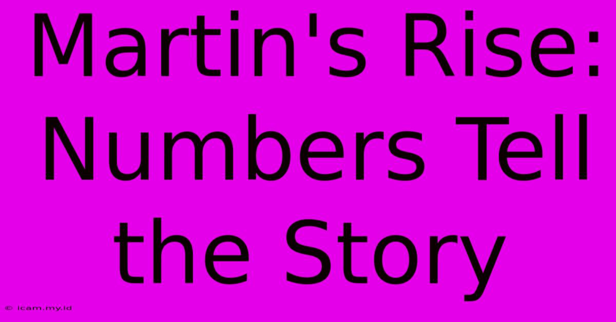 Martin's Rise: Numbers Tell The Story