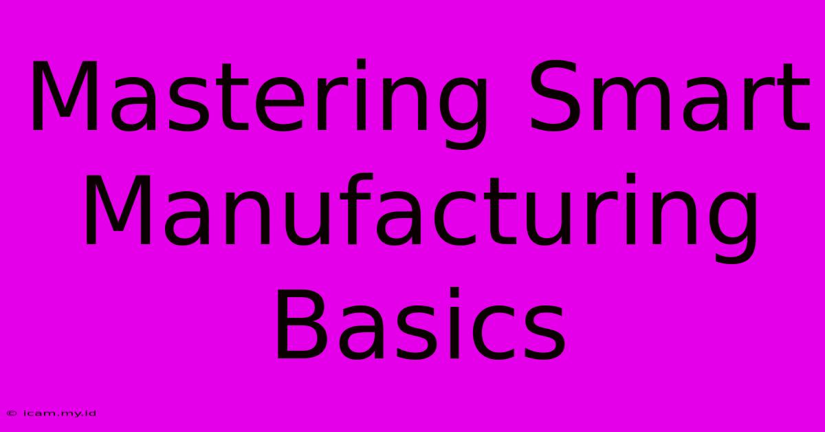 Mastering Smart Manufacturing Basics