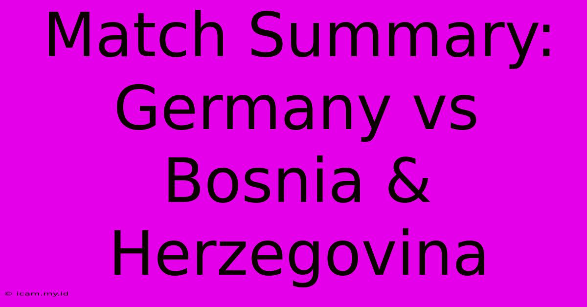 Match Summary: Germany Vs Bosnia & Herzegovina