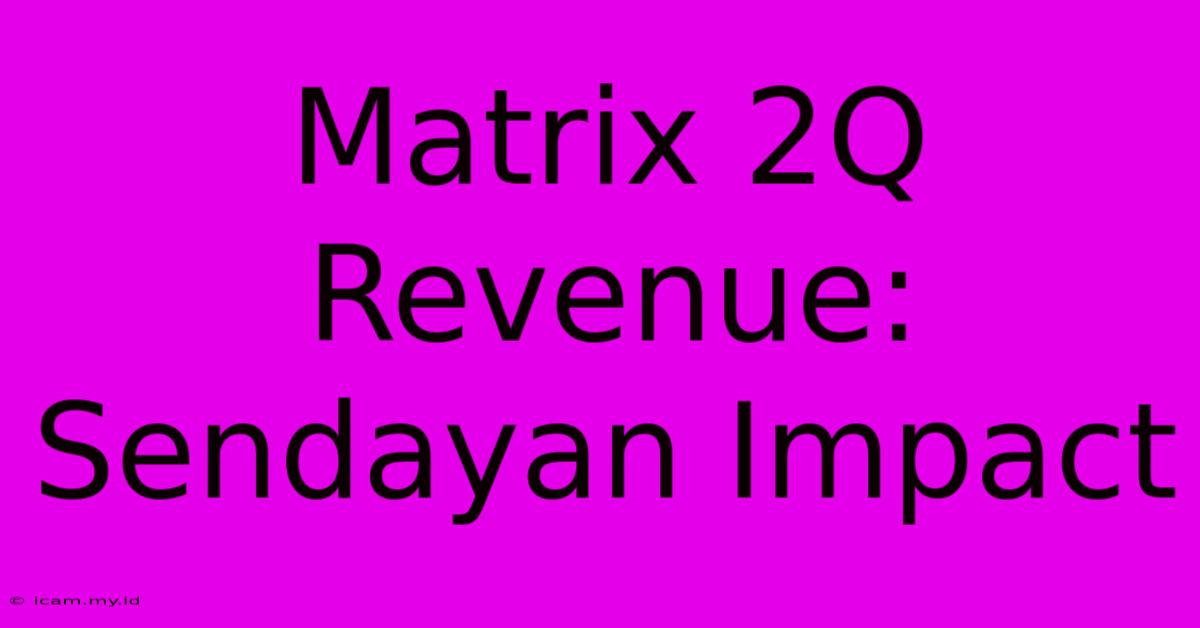 Matrix 2Q Revenue: Sendayan Impact