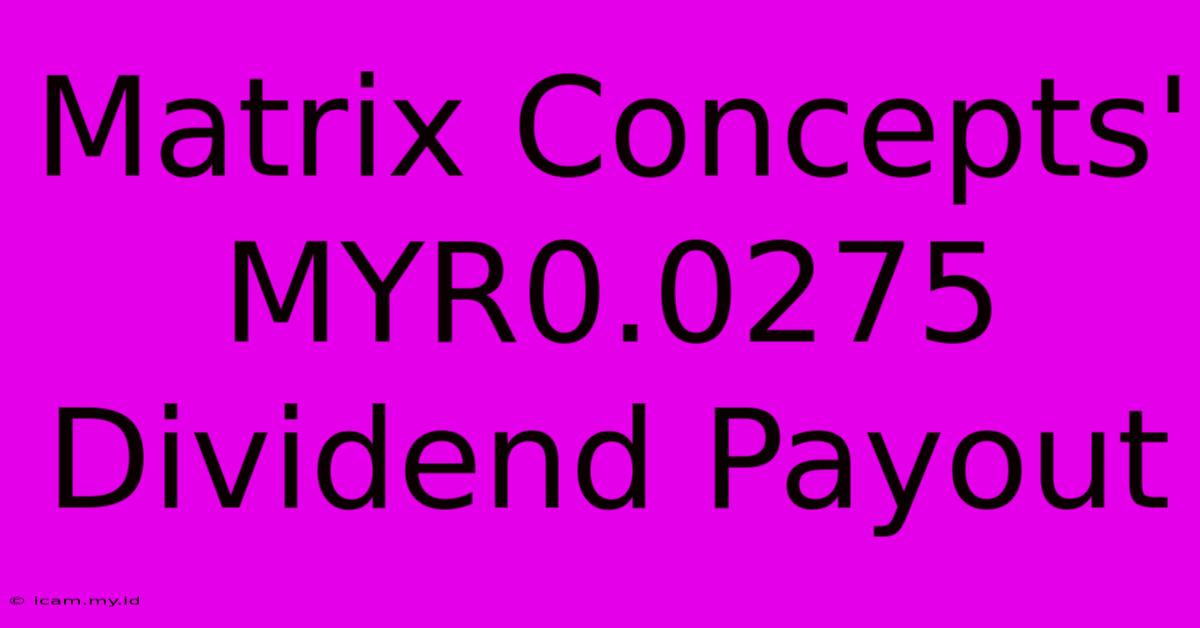 Matrix Concepts' MYR0.0275 Dividend Payout