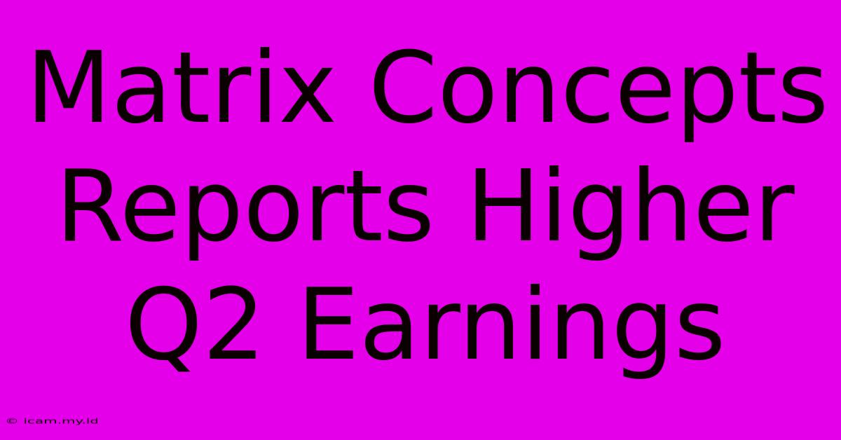 Matrix Concepts Reports Higher Q2 Earnings