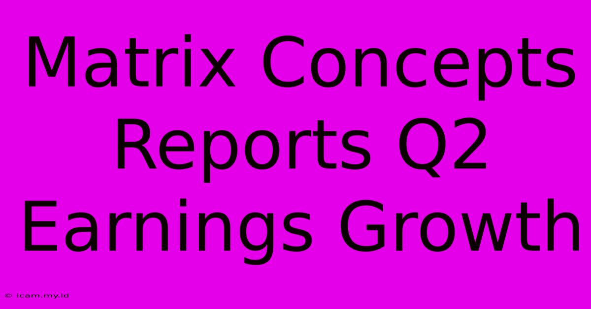 Matrix Concepts Reports Q2 Earnings Growth