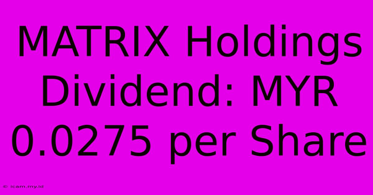 MATRIX Holdings Dividend: MYR 0.0275 Per Share