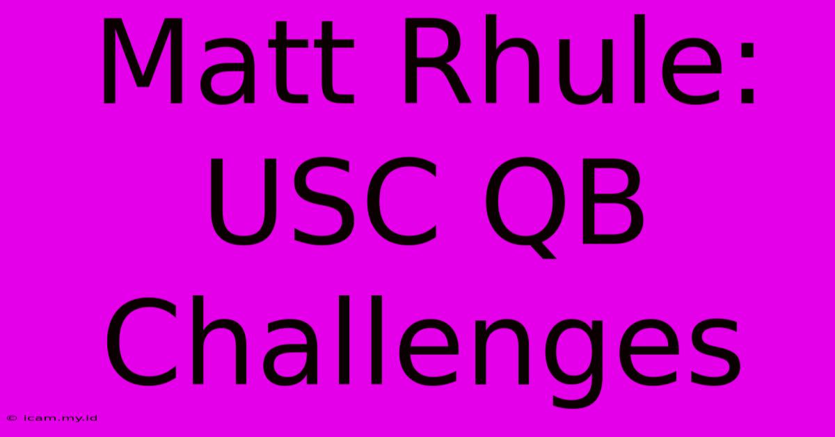 Matt Rhule: USC QB Challenges