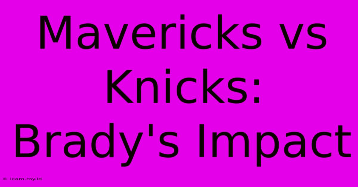 Mavericks Vs Knicks: Brady's Impact