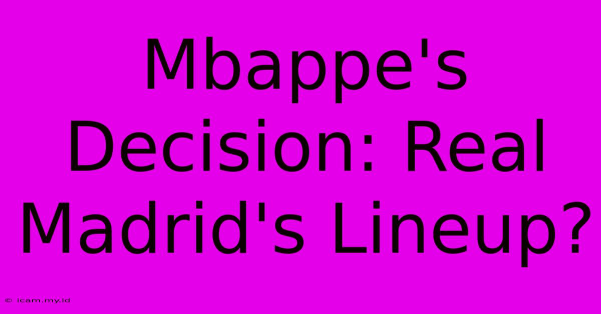 Mbappe's Decision: Real Madrid's Lineup?