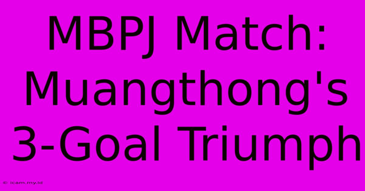 MBPJ Match: Muangthong's 3-Goal Triumph