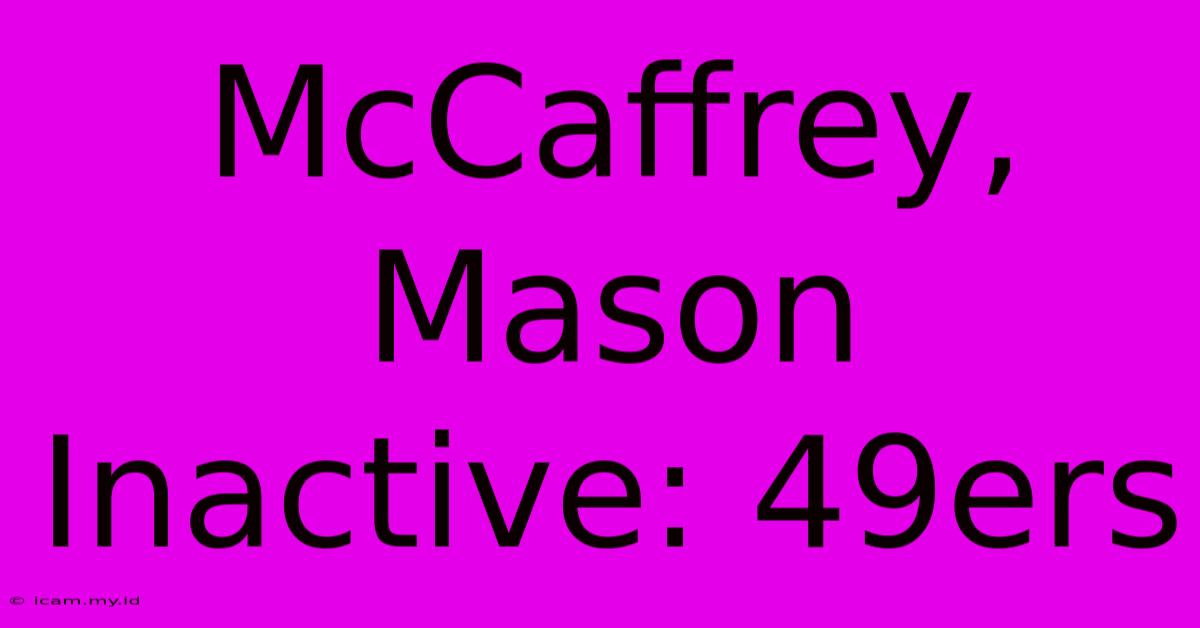 McCaffrey, Mason Inactive: 49ers