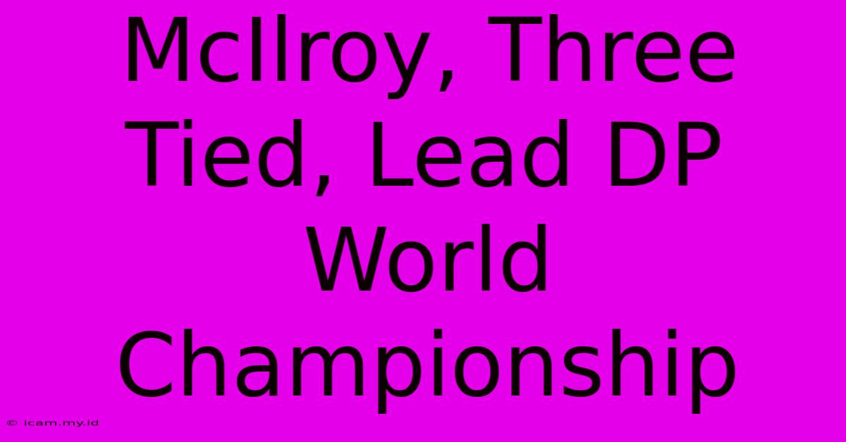 McIlroy, Three Tied, Lead DP World Championship