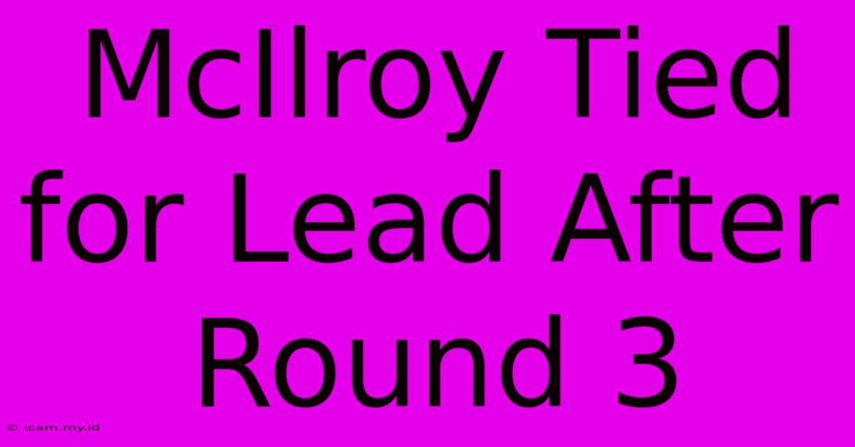 McIlroy Tied For Lead After Round 3