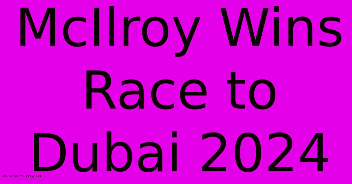 McIlroy Wins Race To Dubai 2024