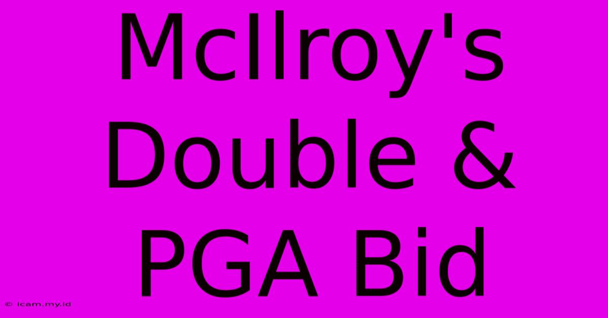 McIlroy's Double & PGA Bid