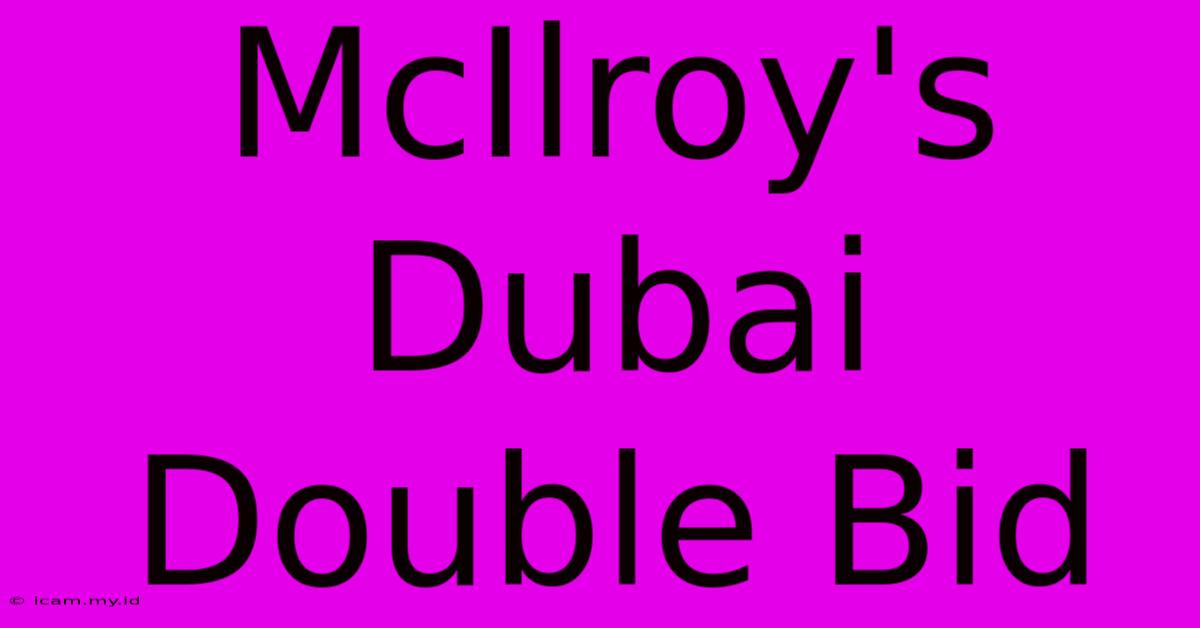 McIlroy's Dubai Double Bid